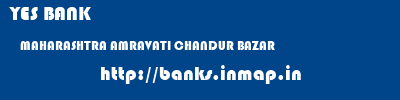 YES BANK  MAHARASHTRA AMRAVATI CHANDUR BAZAR   banks information 